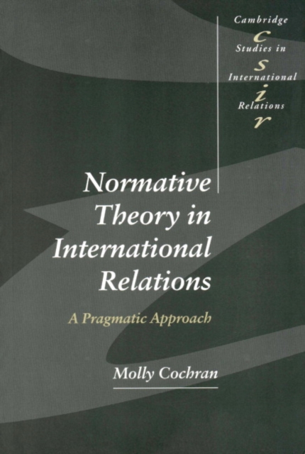 Normative Theory in International Relations : A Pragmatic Approach, Paperback / softback Book