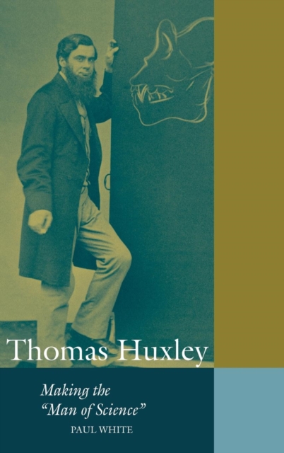 Thomas Huxley : Making the 'Man of Science', Hardback Book