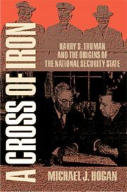 A Cross of Iron : Harry S. Truman and the Origins of the National Security State, 1945-1954, Hardback Book