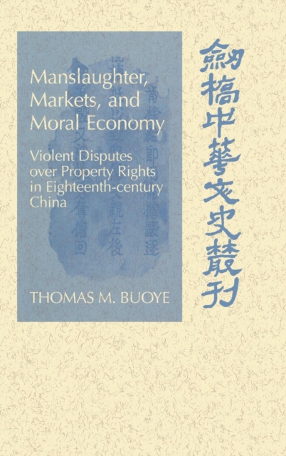 Manslaughter, Markets, and Moral Economy : Violent Disputes over Property Rights in Eighteenth-Century China, Hardback Book