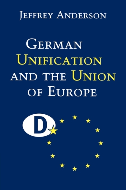 German Unification and the Union of Europe : The Domestic Politics of Integration Policy, Paperback / softback Book
