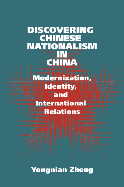 Discovering Chinese Nationalism in China : Modernization, Identity, and International Relations, Paperback / softback Book