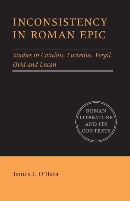 Inconsistency in Roman Epic : Studies in Catullus, Lucretius, Vergil, Ovid and Lucan, Paperback / softback Book