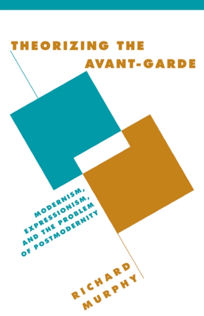 Theorizing the Avant-Garde : Modernism, Expressionism, and the Problem of Postmodernity, Paperback / softback Book