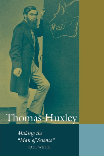 Thomas Huxley : Making the 'Man of Science', Paperback / softback Book