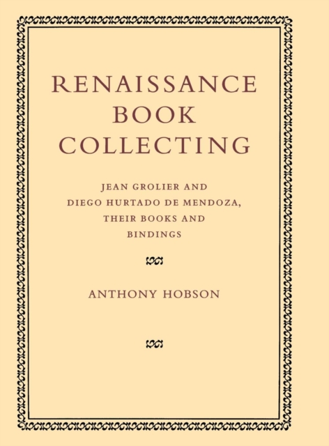 Renaissance Book Collecting : Jean Grolier and Diego Hurtado de Mendoza, their Books and Bindings, Hardback Book