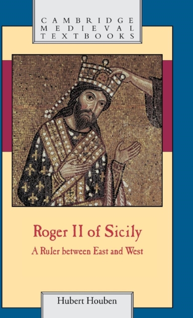 Roger II of Sicily : A Ruler between East and West, Hardback Book