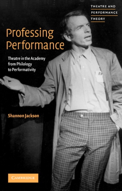 Professing Performance : Theatre in the Academy from Philology to Performativity, Paperback / softback Book