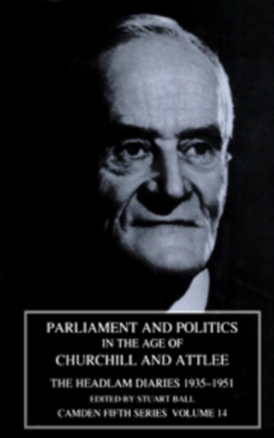 Parliament and Politics in the Age of Churchill and Attlee : The Headlam Diaries 1935-1951, Hardback Book
