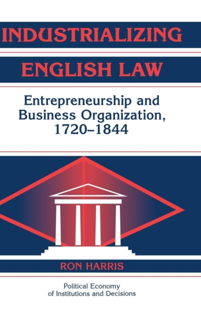 Industrializing English Law : Entrepreneurship and Business Organization, 1720-1844, Hardback Book