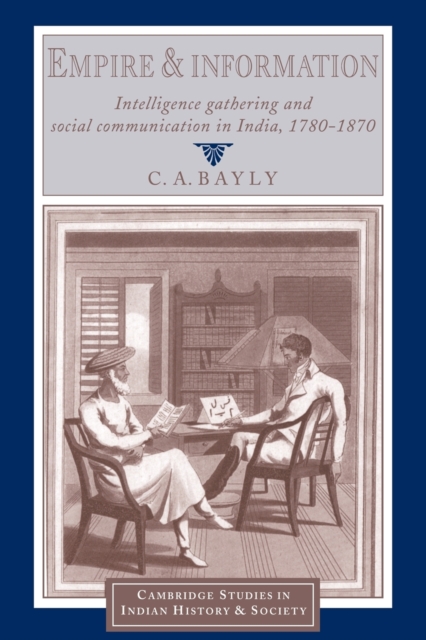 Empire and Information : Intelligence Gathering and Social Communication in India, 1780-1870, Paperback / softback Book