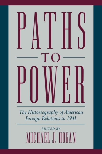Paths to Power : The Historiography of American Foreign Relations to 1941, Paperback / softback Book