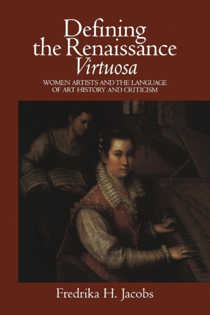 Defining the Renaissance 'Virtuosa' : Women Artists and the Language of Art History and Criticism, Paperback / softback Book