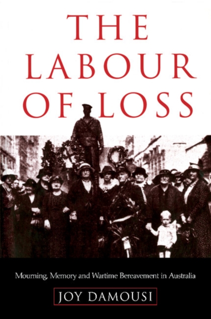 The Labour of Loss : Mourning, Memory and Wartime Bereavement in Australia, Paperback / softback Book