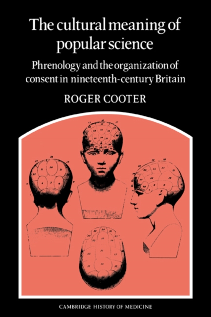 The Cultural Meaning of Popular Science : Phrenology and the Organization of Consent in Nineteenth-Century Britain, Paperback / softback Book