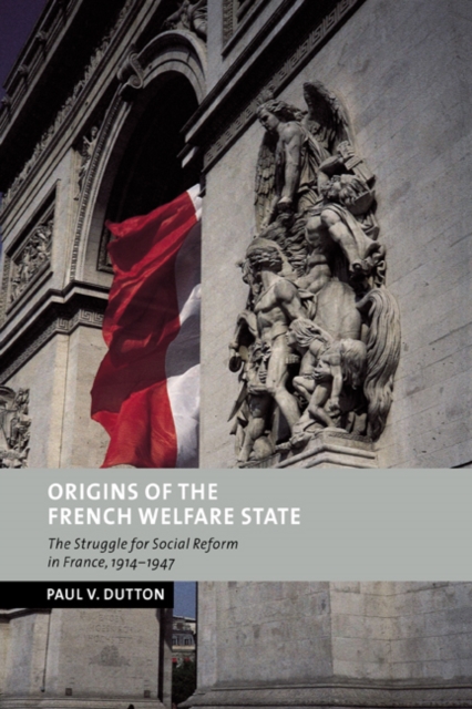 Origins of the French Welfare State : The Struggle for Social Reform in France, 1914-1947, Paperback / softback Book