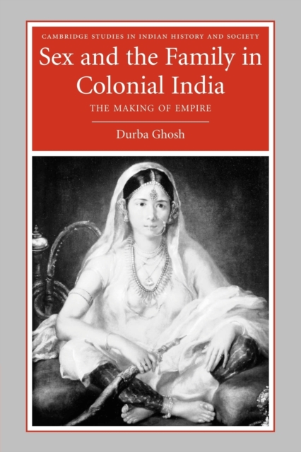 Sex and the Family in Colonial India : The Making of Empire, Paperback / softback Book