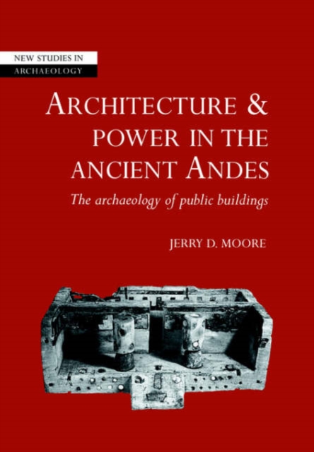 Architecture and Power in the Ancient Andes : The Archaeology of Public Buildings, Paperback / softback Book