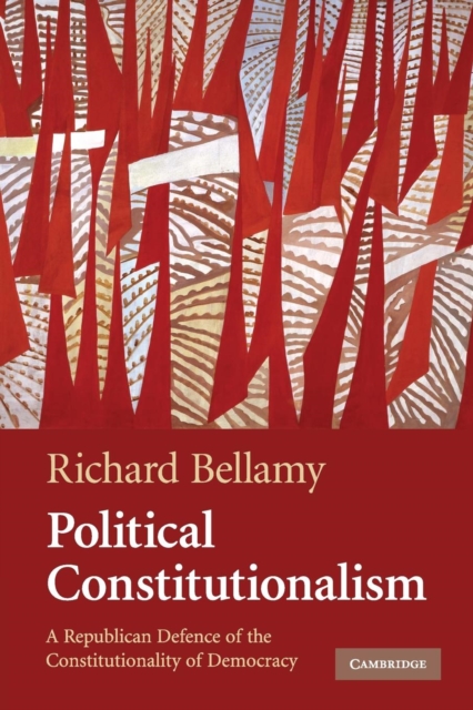 Political Constitutionalism : A Republican Defence of the Constitutionality of Democracy, Paperback / softback Book