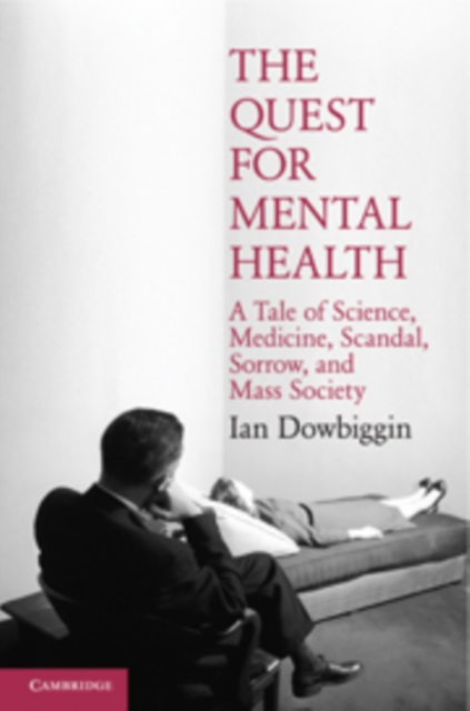 The Quest for Mental Health : A Tale of Science, Medicine, Scandal, Sorrow, and Mass Society, Paperback / softback Book