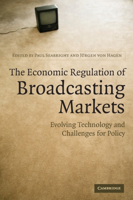 The Economic Regulation of Broadcasting Markets : Evolving Technology and Challenges for Policy, Paperback / softback Book