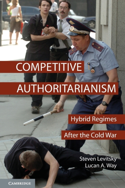 Competitive Authoritarianism : Hybrid Regimes after the Cold War, Paperback / softback Book