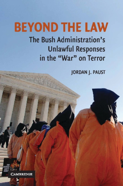Beyond the Law : The Bush Administration's Unlawful Responses in the "War" on Terror, Paperback / softback Book