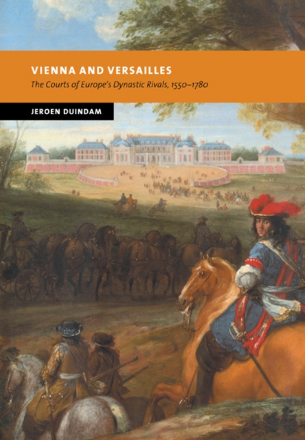 Vienna and Versailles : The Courts of Europe's Dynastic Rivals, 1550-1780, Paperback / softback Book