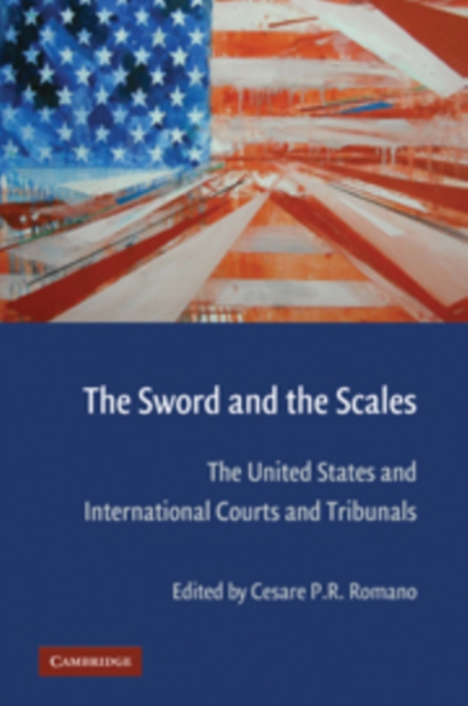 The Sword and the Scales : The United States and International Courts and Tribunals, Paperback / softback Book