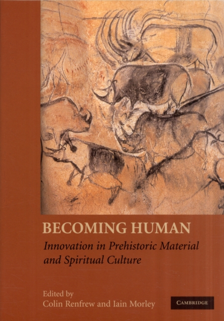 Becoming Human : Innovation in Prehistoric Material and Spiritual Culture, Paperback / softback Book