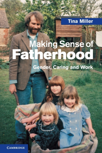 Making Sense of Fatherhood : Gender, Caring and Work, Paperback / softback Book