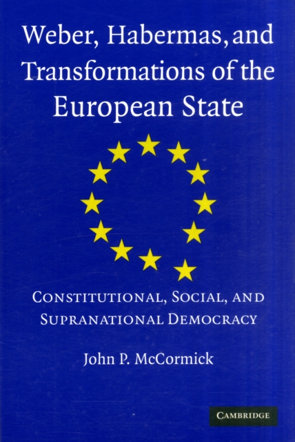 Weber, Habermas and Transformations of the European State : Constitutional, Social, and Supranational Democracy, Paperback / softback Book