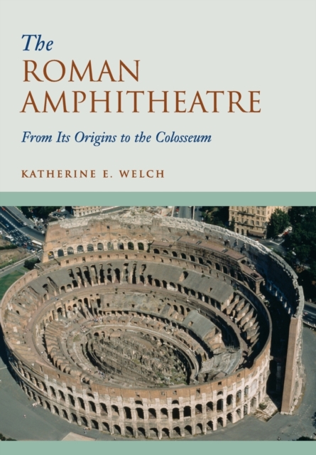 The Roman Amphitheatre : From its Origins to the Colosseum, Paperback / softback Book