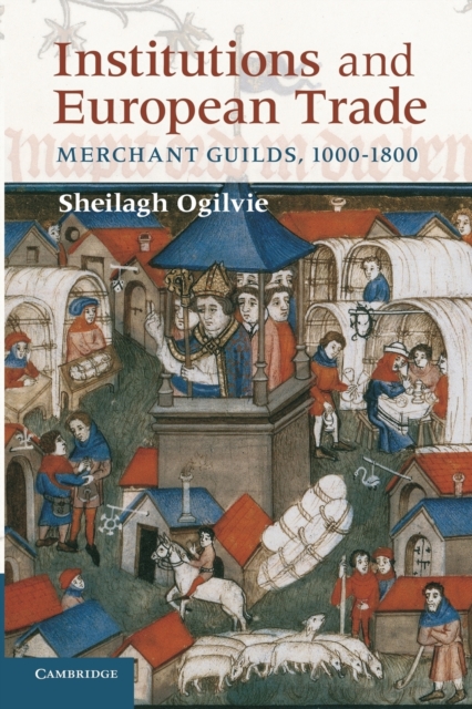 Institutions and European Trade : Merchant Guilds, 1000-1800, Paperback / softback Book