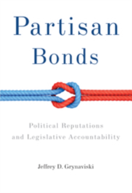 Partisan Bonds : Political Reputations and Legislative Accountability, Paperback / softback Book