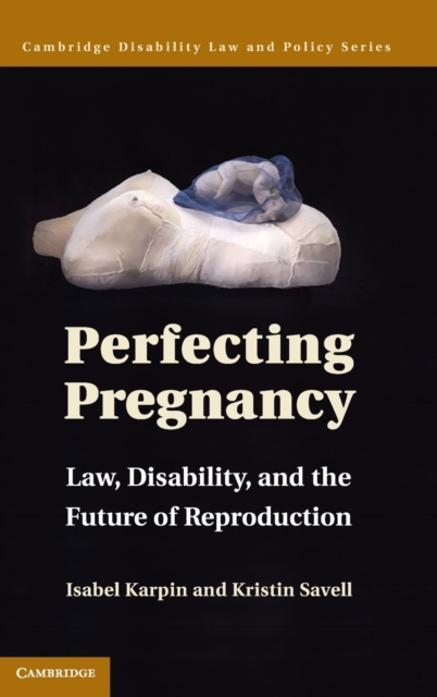 Perfecting Pregnancy : Law, Disability, and the Future of Reproduction, Hardback Book
