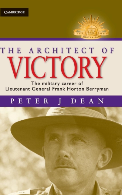 The Architect of Victory : The Military Career of Lieutenant General Sir Frank Horton Berryman, Hardback Book