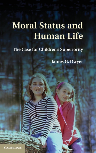Moral Status and Human Life : The Case for Children's Superiority, Hardback Book