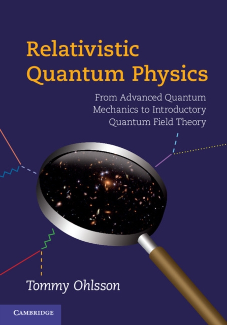 Relativistic Quantum Physics : From Advanced Quantum Mechanics to Introductory Quantum Field Theory, Hardback Book
