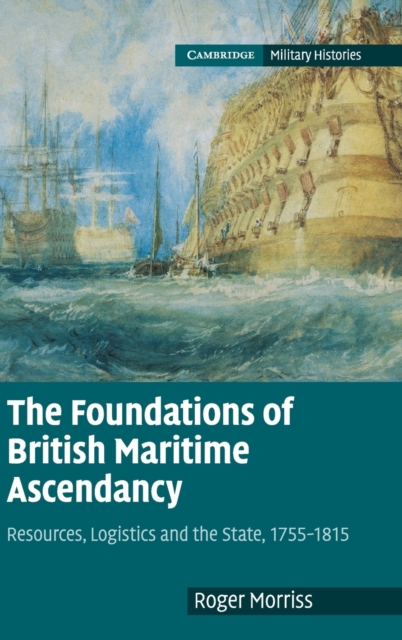 The Foundations of British Maritime Ascendancy : Resources, Logistics and the State, 1755-1815, Hardback Book