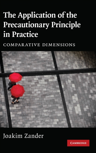 The Application of the Precautionary Principle in Practice : Comparative Dimensions, Hardback Book
