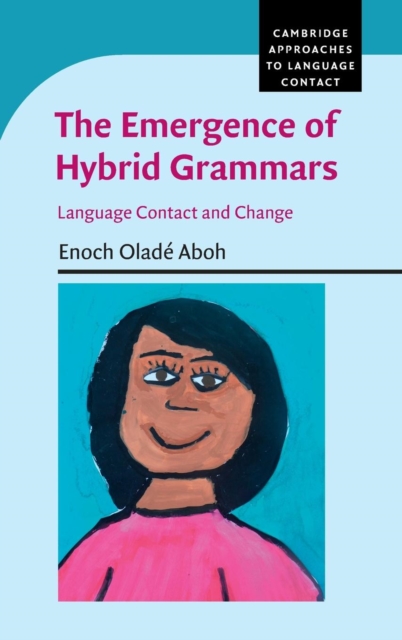 The Emergence of Hybrid Grammars : Language Contact and Change, Hardback Book