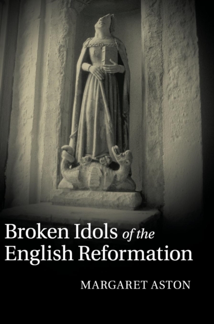Broken Idols of the English Reformation, Hardback Book