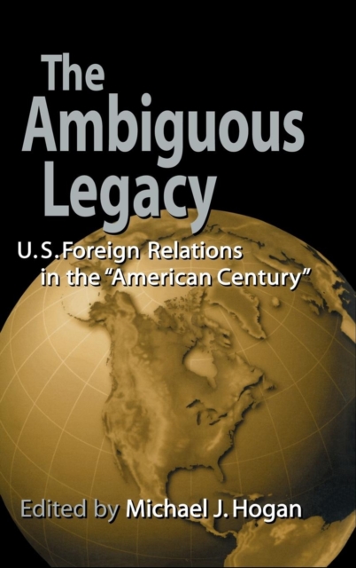 The Ambiguous Legacy : U.S. Foreign Relations in the 'American Century', Hardback Book