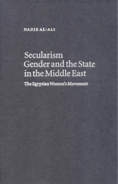 Secularism, Gender and the State in the Middle East : The Egyptian Women's Movement, Hardback Book