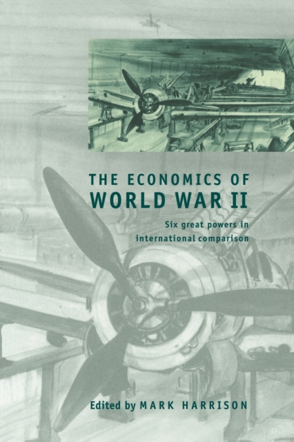 The Economics of World War II : Six Great Powers in International Comparison, Paperback / softback Book