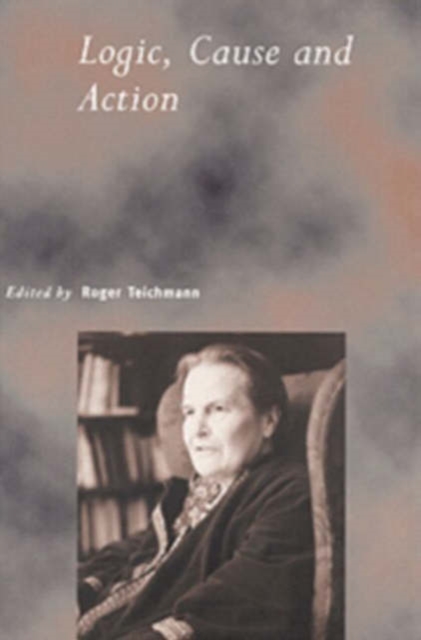 Logic, Cause and Action : Essays in Honour of Elizabeth Anscombe, Paperback / softback Book