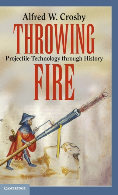 Throwing Fire : Projectile Technology through History, Hardback Book