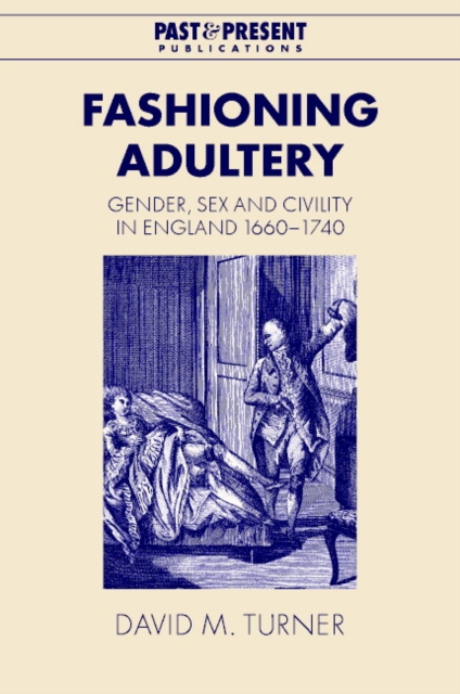 Fashioning Adultery : Gender, Sex and Civility in England, 1660-1740, Hardback Book