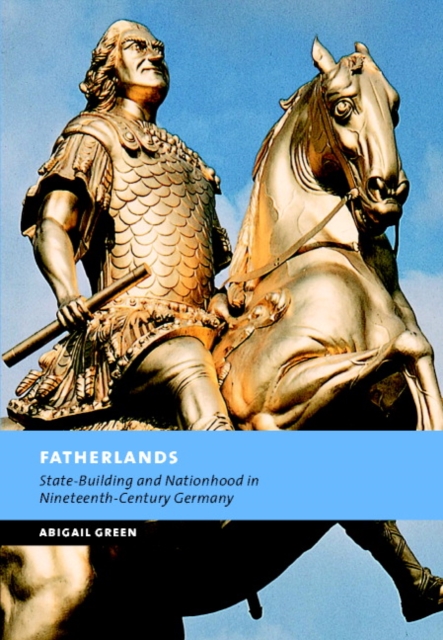 Fatherlands : State-Building and Nationhood in Nineteenth-Century Germany, Hardback Book